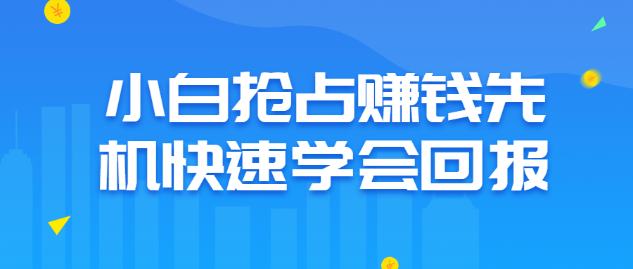 小白抢占赚钱先机快速学会回报-游戏广场