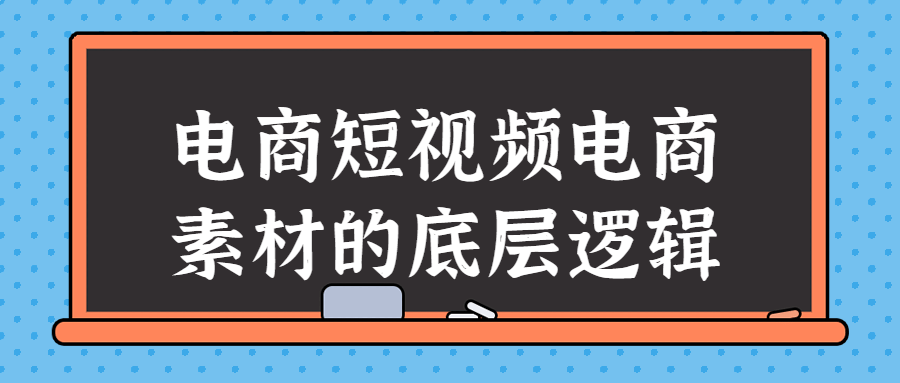 电商短视频电商素材的底层逻辑-游戏广场