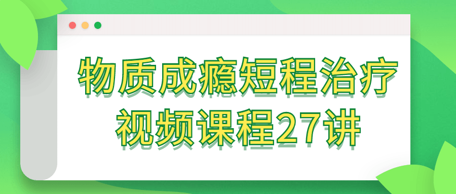 物质成瘾短程治疗视频课程27讲-游戏广场