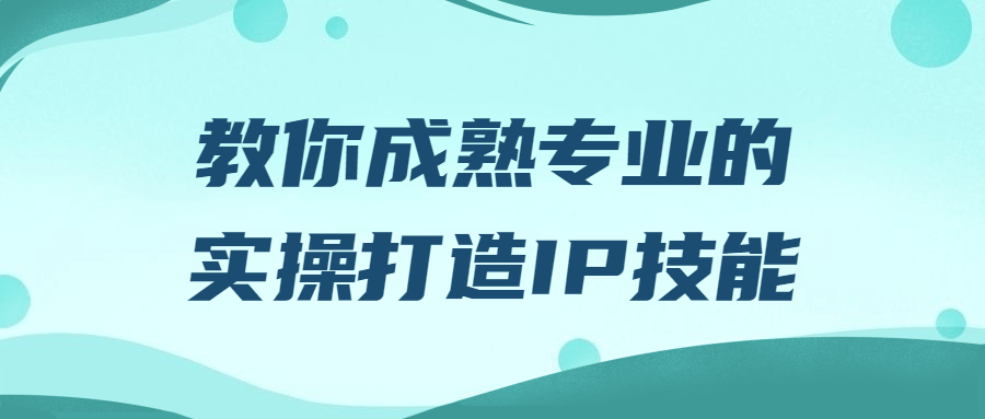 教你成熟专业的实操打造IP技能-游戏广场