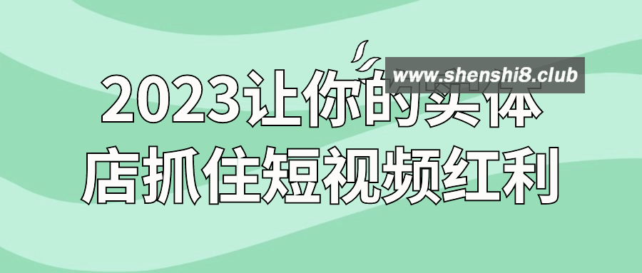 2023让你的实体店抓住短视频红利-游戏广场